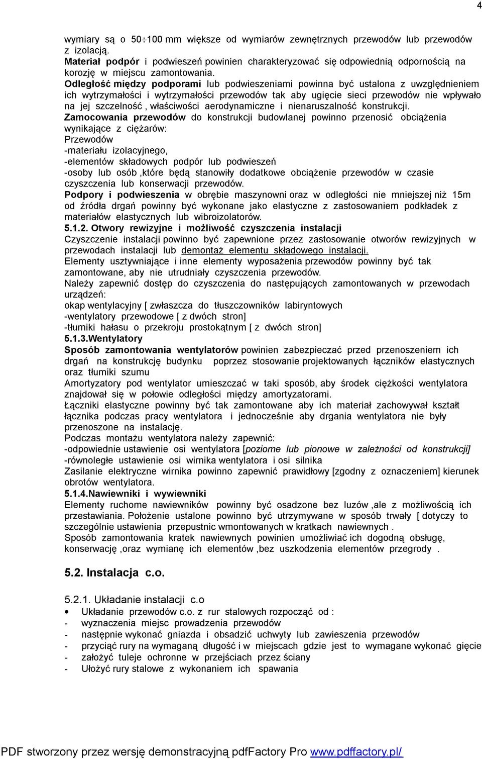 Odległość między podporami lub podwieszeniami powinna być ustalona z uwzględnieniem ich wytrzymałości i wytrzymałości przewodów tak aby ugięcie sieci przewodów nie wpływało na jej szczelność,