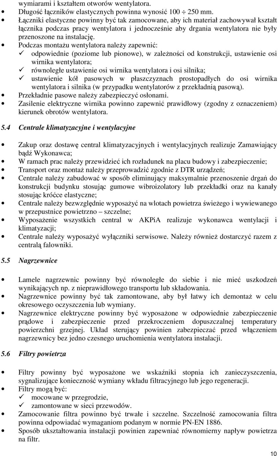 Podczas montaŝu wentylatora naleŝy zapewnić: odpowiednie (poziome lub pionowe), w zaleŝności od konstrukcji, ustawienie osi wirnika wentylatora; równoległe ustawienie osi wirnika wentylatora i osi