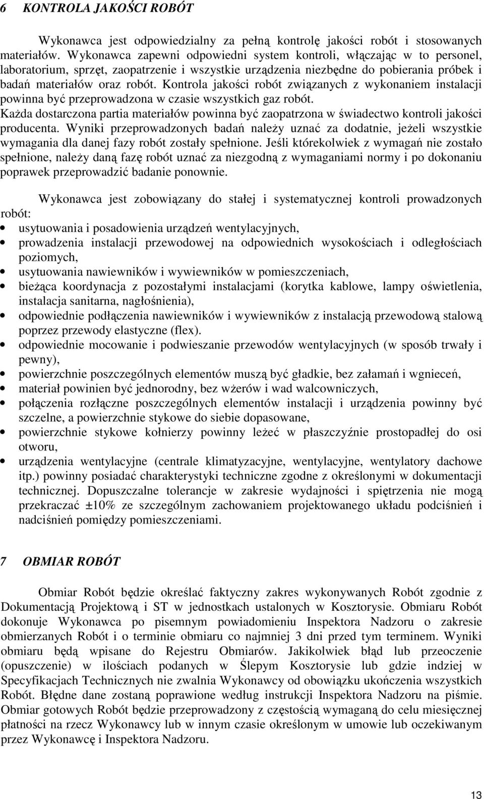 Kontrola jakości robót związanych z wykonaniem instalacji powinna być przeprowadzona w czasie wszystkich gaz robót.