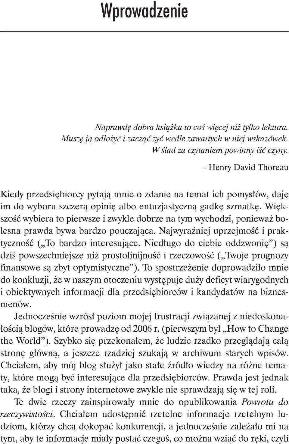 Większość wybiera to pierwsze i zwykle dobrze na tym wychodzi, ponieważ bolesna prawda bywa bardzo pouczająca. Najwyraźniej uprzejmość i praktyczność ( To bardzo interesujące.