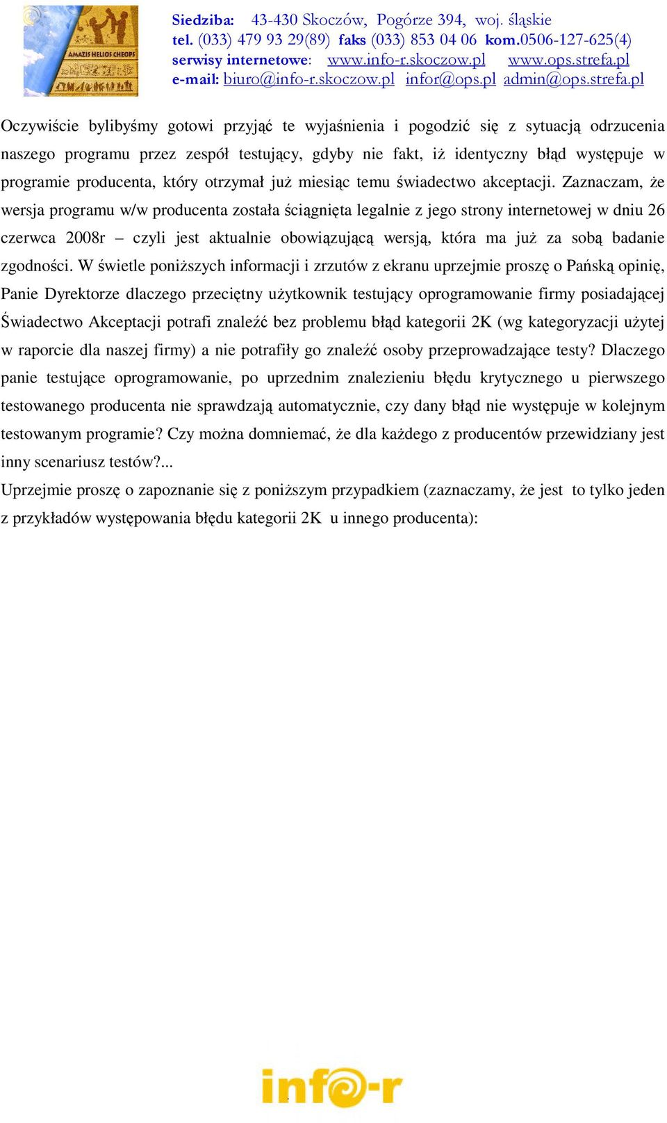 Zaznaczam, że wersja programu w/w producenta została ściągnięta legalnie z jego strony internetowej w dniu 26 czerwca 2008r czyli jest aktualnie obowiązującą wersją, która ma już za sobą badanie