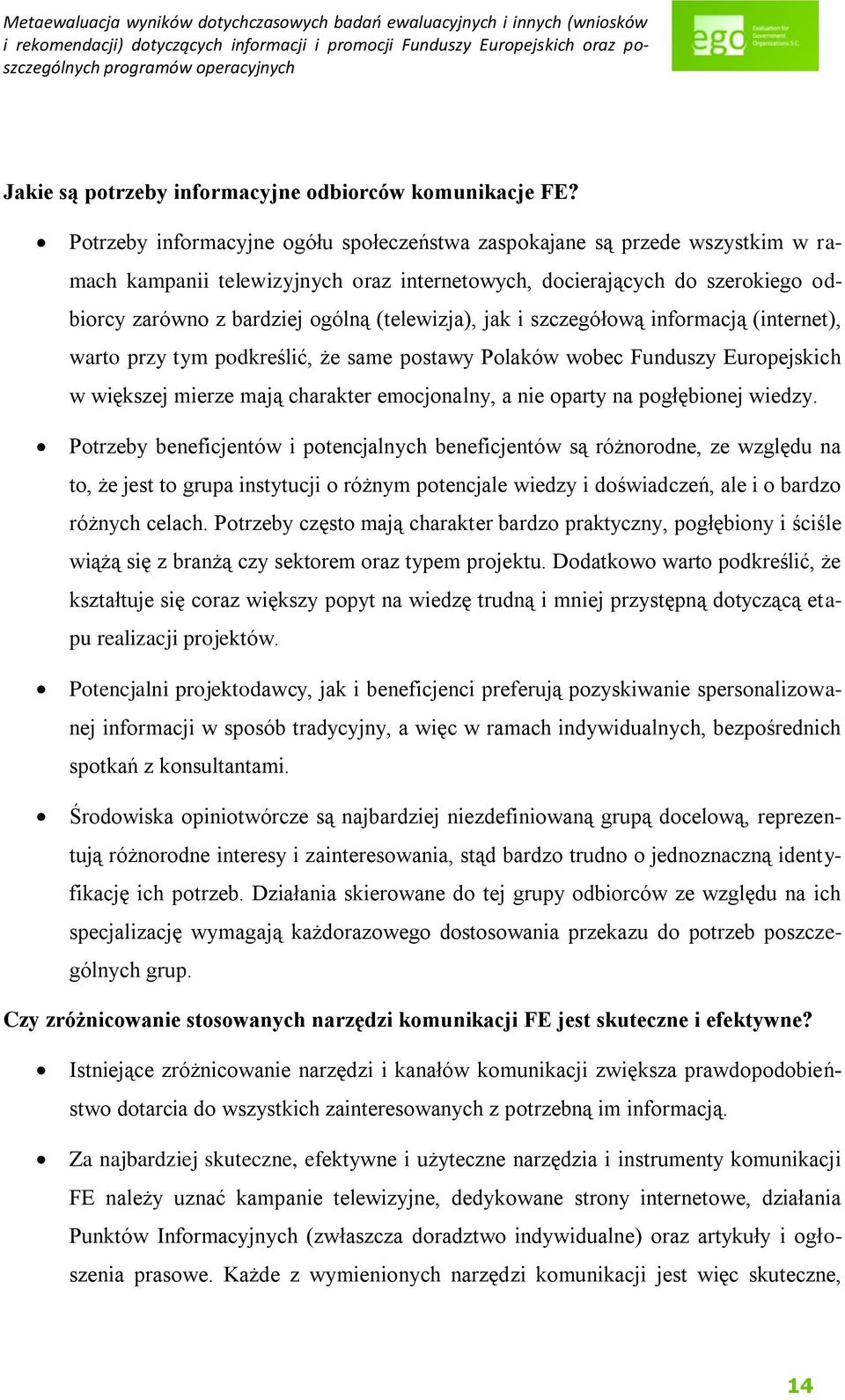 (telewizja), jak i szczegółową informacją (internet), warto przy tym podkreślić, że same postawy Polaków wobec Funduszy Europejskich w większej mierze mają charakter emocjonalny, a nie oparty na