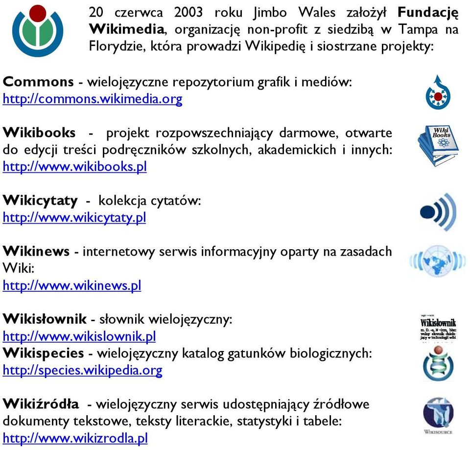 pl Wikicytaty - kolekcja cytatów: http://www.wikicytaty.pl Wikinews - internetowy serwis informacyjny oparty na zasadach Wiki: http://www.wikinews.pl Wikisłownik - słownik wielojęzyczny: http://www.