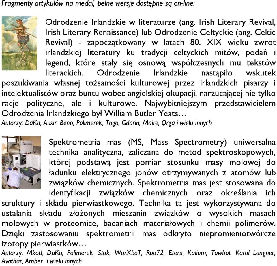 Odrodzenie Irlandzkie nastąpiło wskutek poszukiwania własnej tożsamości kulturowej przez irlandzkich pisarzy i intelektualistów oraz buntu wobec angielskiej okupacji, narzucającej nie tylko racje