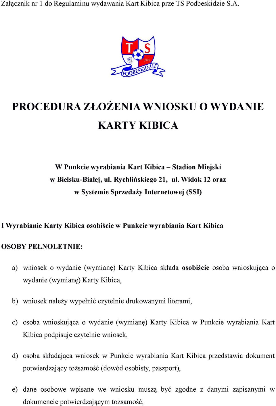 Widok 12 oraz w Systemie Sprzedaży Internetowej (SSI) I Wyrabianie Karty Kibica osobiście w Punkcie wyrabiania Kart Kibica OSOBY PEŁNOLETNIE: a) wniosek o wydanie (wymianę) Karty Kibica składa