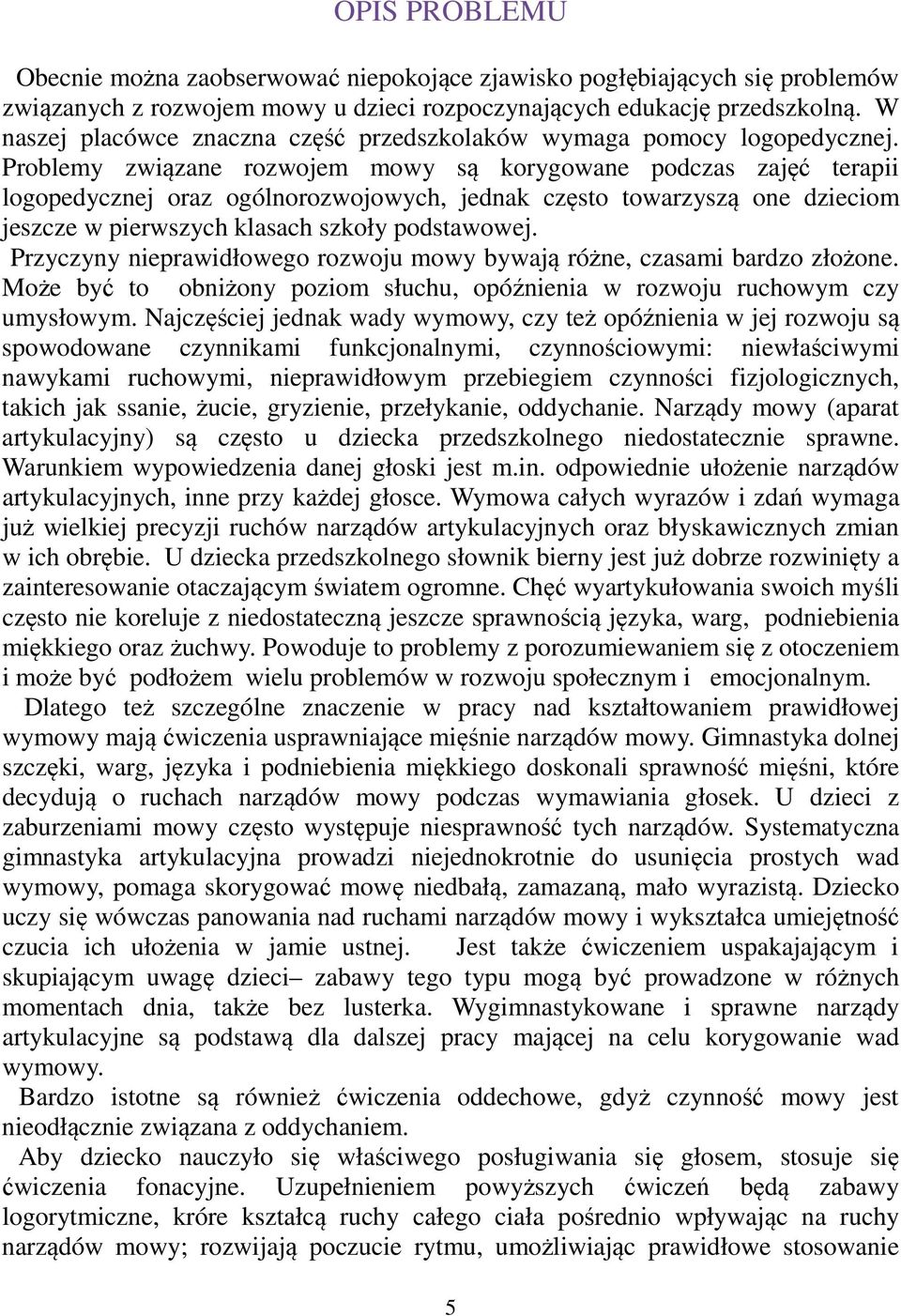 Problemy związane rozwojem mowy są korygowane podczas zajęć terapii logopedycznej oraz ogólnorozwojowych, jednak często towarzyszą one dzieciom jeszcze w pierwszych klasach szkoły podstawowej.