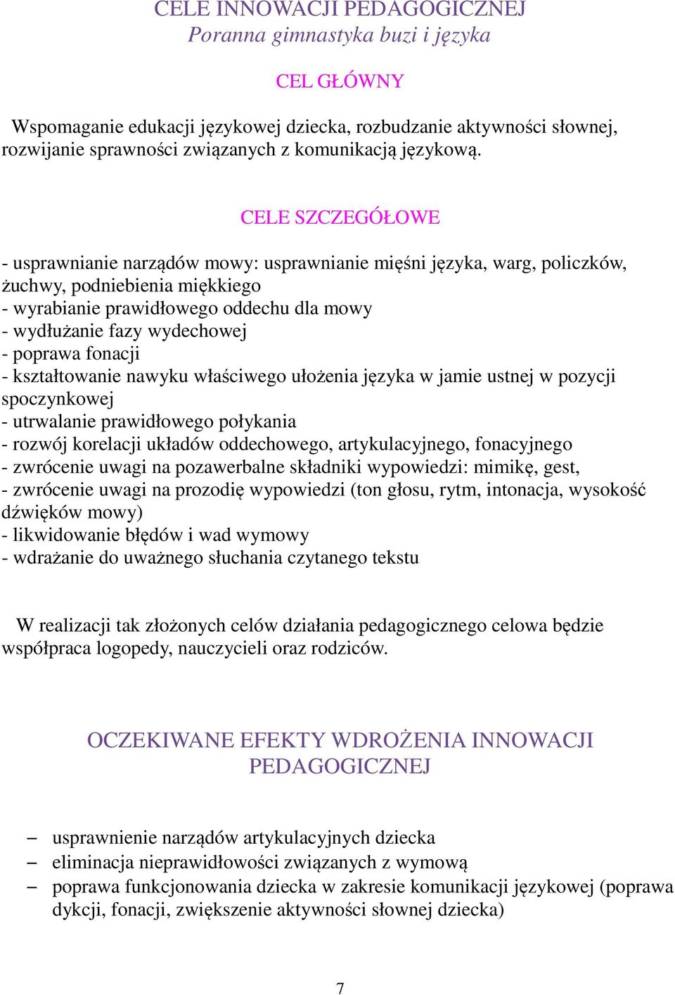 CELE SZCZEGÓŁOWE - usprawnianie narządów mowy: usprawnianie mięśni języka, warg, policzków, żuchwy, podniebienia miękkiego - wyrabianie prawidłowego oddechu dla mowy - wydłużanie fazy wydechowej -