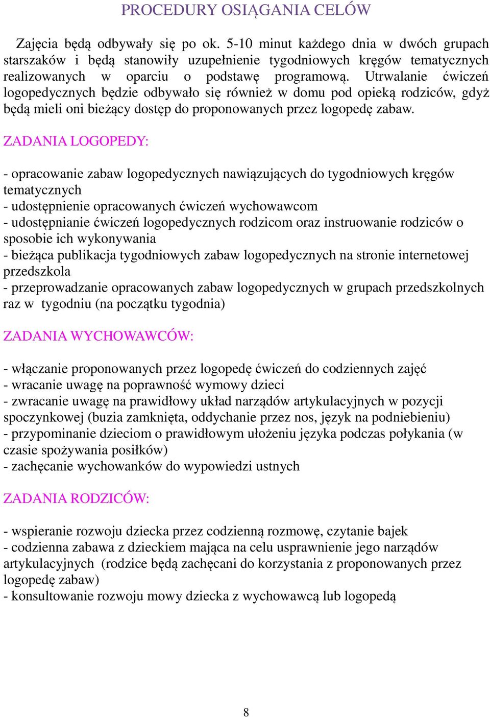 Utrwalanie ćwiczeń logopedycznych będzie odbywało się również w domu pod opieką rodziców, gdyż będą mieli oni bieżący dostęp do proponowanych przez logopedę zabaw.