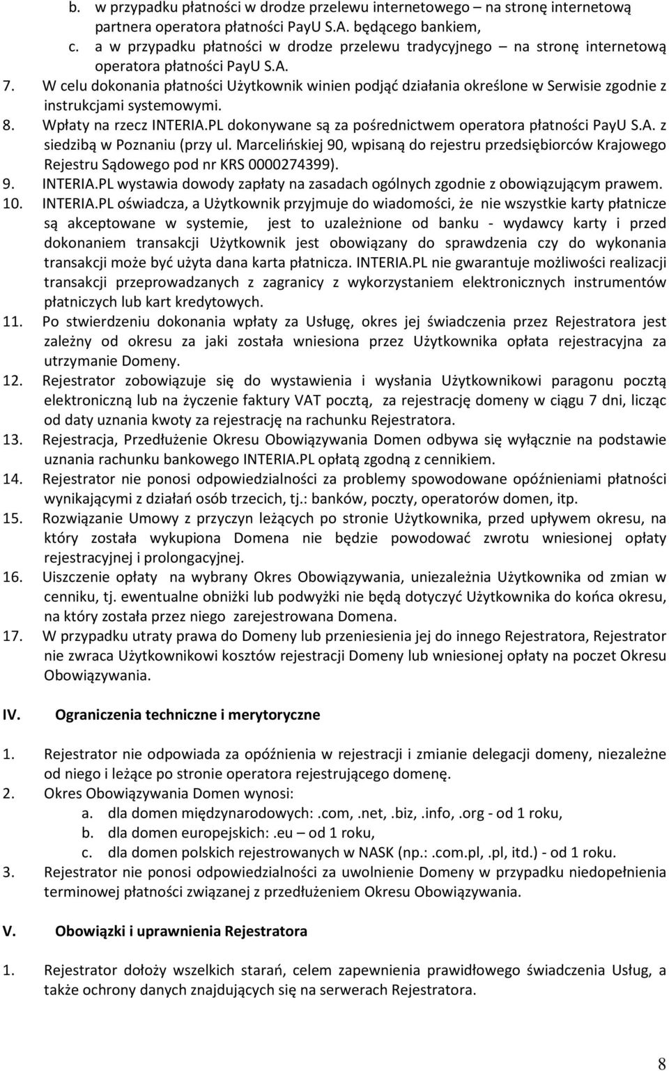 W celu dokonania płatności Użytkownik winien podjąć działania określone w Serwisie zgodnie z instrukcjami systemowymi. 8. Wpłaty na rzecz INTERIA.