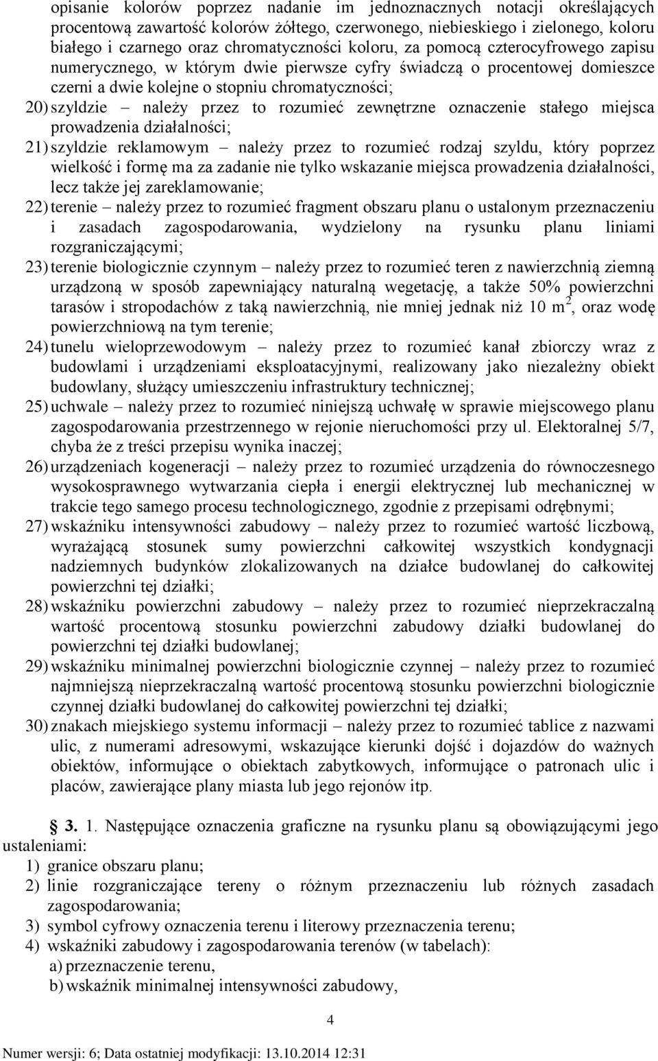 rozumieć zewnętrzne oznaczenie stałego miejsca prowadzenia działalności; 21) szyldzie reklamowym należy przez to rozumieć rodzaj szyldu, który poprzez wielkość i formę ma za zadanie nie tylko