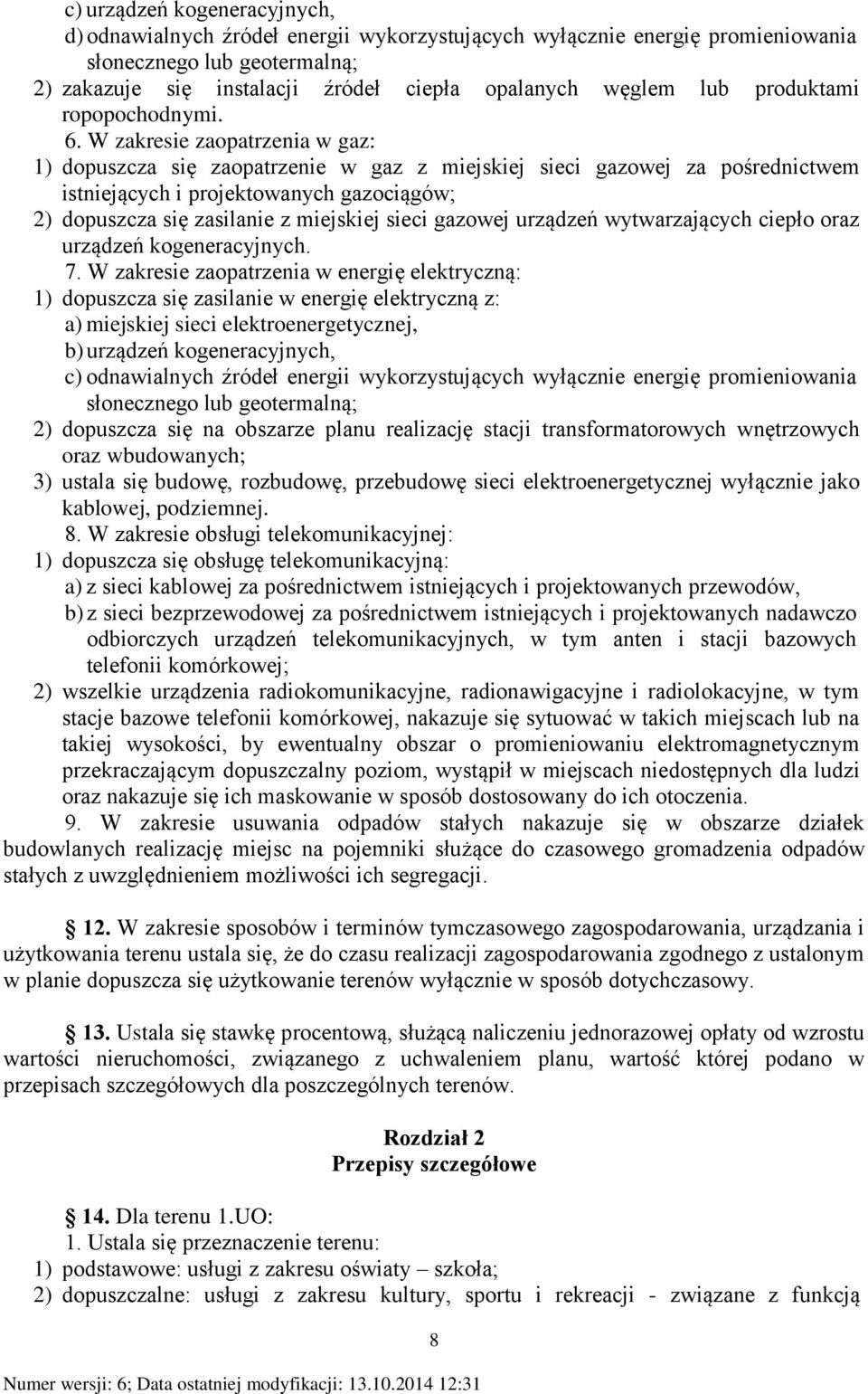 W zakresie zaopatrzenia w gaz: 1) dopuszcza się zaopatrzenie w gaz z miejskiej sieci gazowej za pośrednictwem istniejących i projektowanych gazociągów; 2) dopuszcza się zasilanie z miejskiej sieci