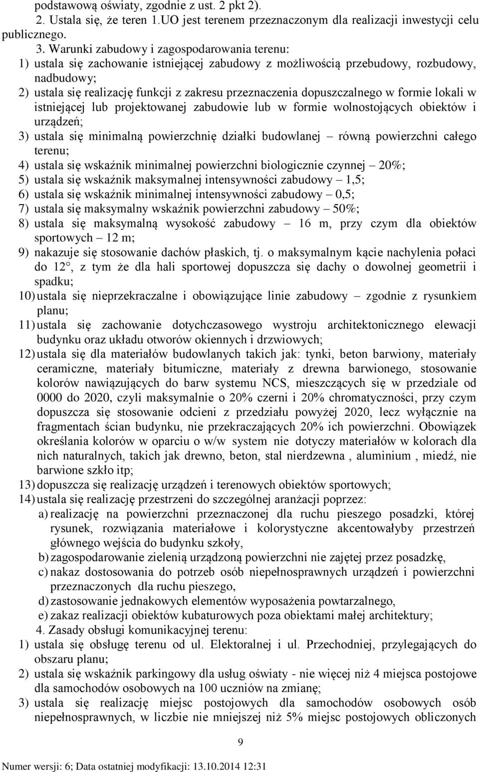 dopuszczalnego w formie lokali w istniejącej lub projektowanej zabudowie lub w formie wolnostojących obiektów i urządzeń; 3) ustala się minimalną powierzchnię działki budowlanej równą powierzchni