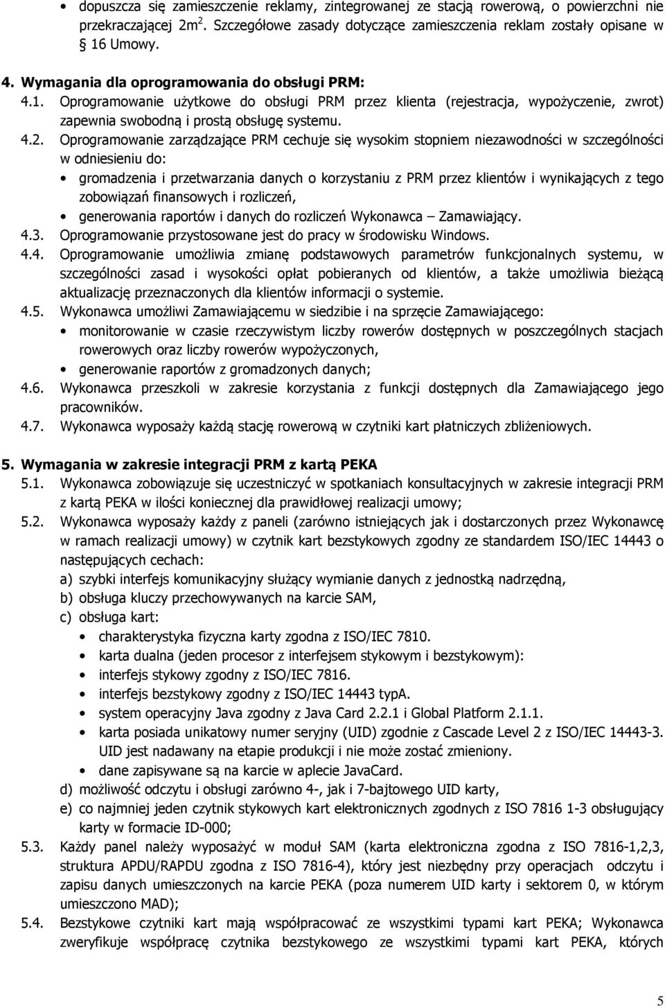 Oprogramowanie zarządzające PRM cechuje się wysokim stopniem niezawodności w szczególności w odniesieniu do: gromadzenia i przetwarzania danych o korzystaniu z PRM przez klientów i wynikających z