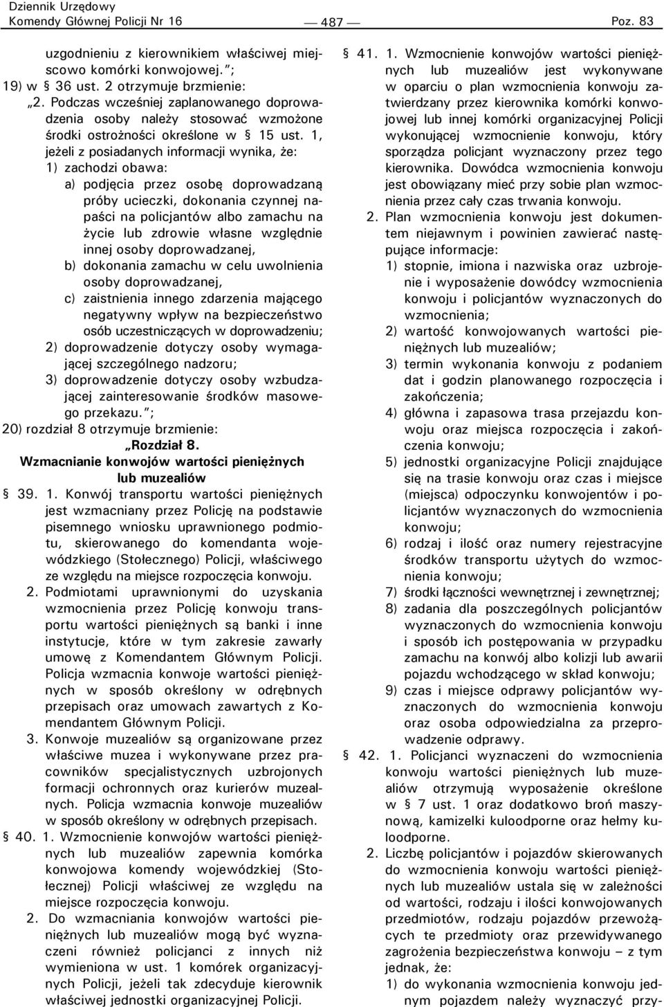 1, jeżeli z posiadanych informacji wynika, że: 1) zachodzi obawa: a) podjęcia przez osobę doprowadzaną próby ucieczki, dokonania czynnej napaści na policjantów albo zamachu na życie lub zdrowie