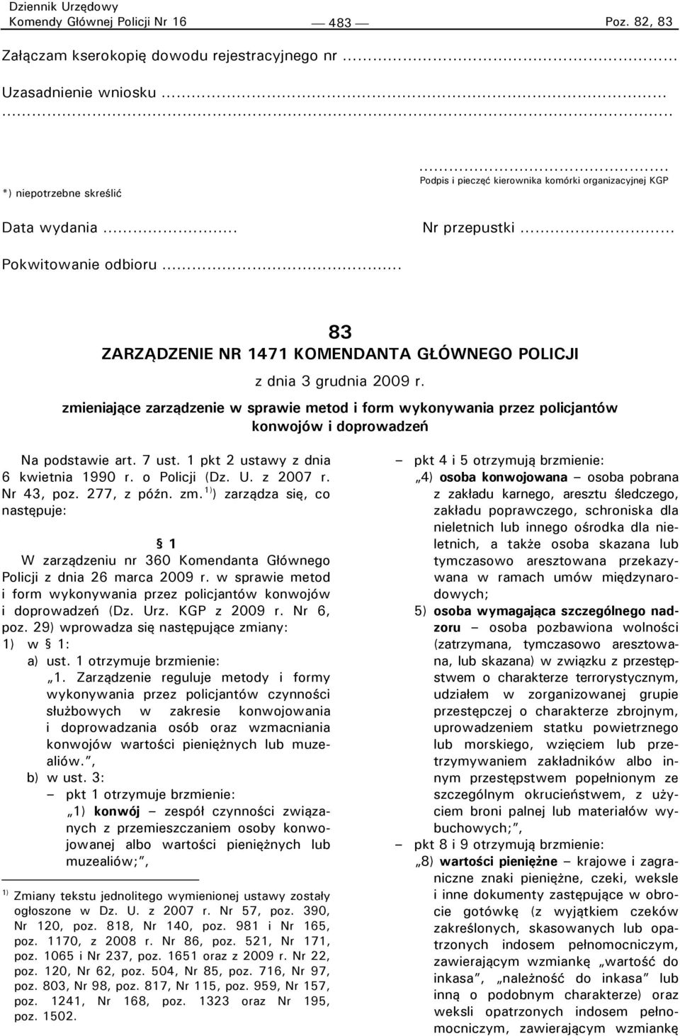 zmieniające zarządzenie w sprawie metod i form wykonywania przez policjantów konwojów i doprowadzeń Na podstawie art. 7 ust. 1 pkt 2 ustawy z dnia 6 kwietnia 1990 r. o Policji (Dz. U. z 2007 r.