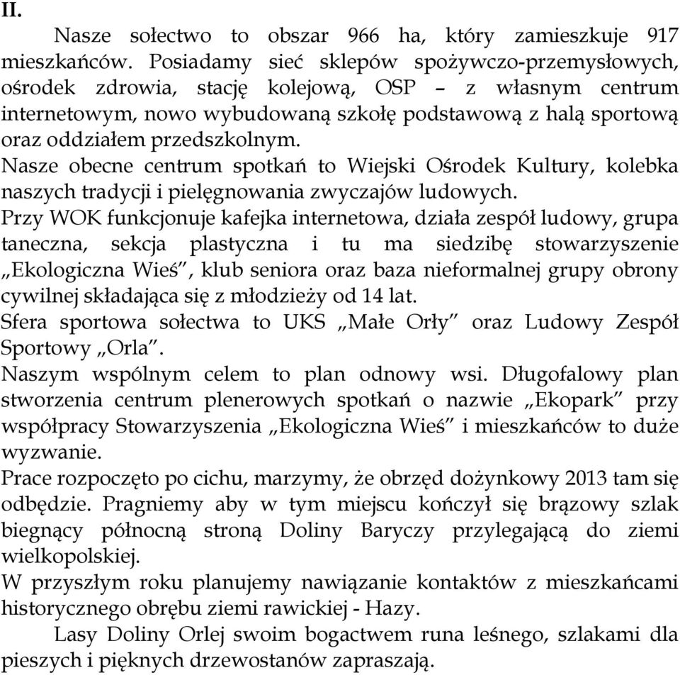 Nasze obecne centrum spotkań to Wiejski Ośrodek Kultury, kolebka naszych tradycji i pielęgnowania zwyczajów ludowych.