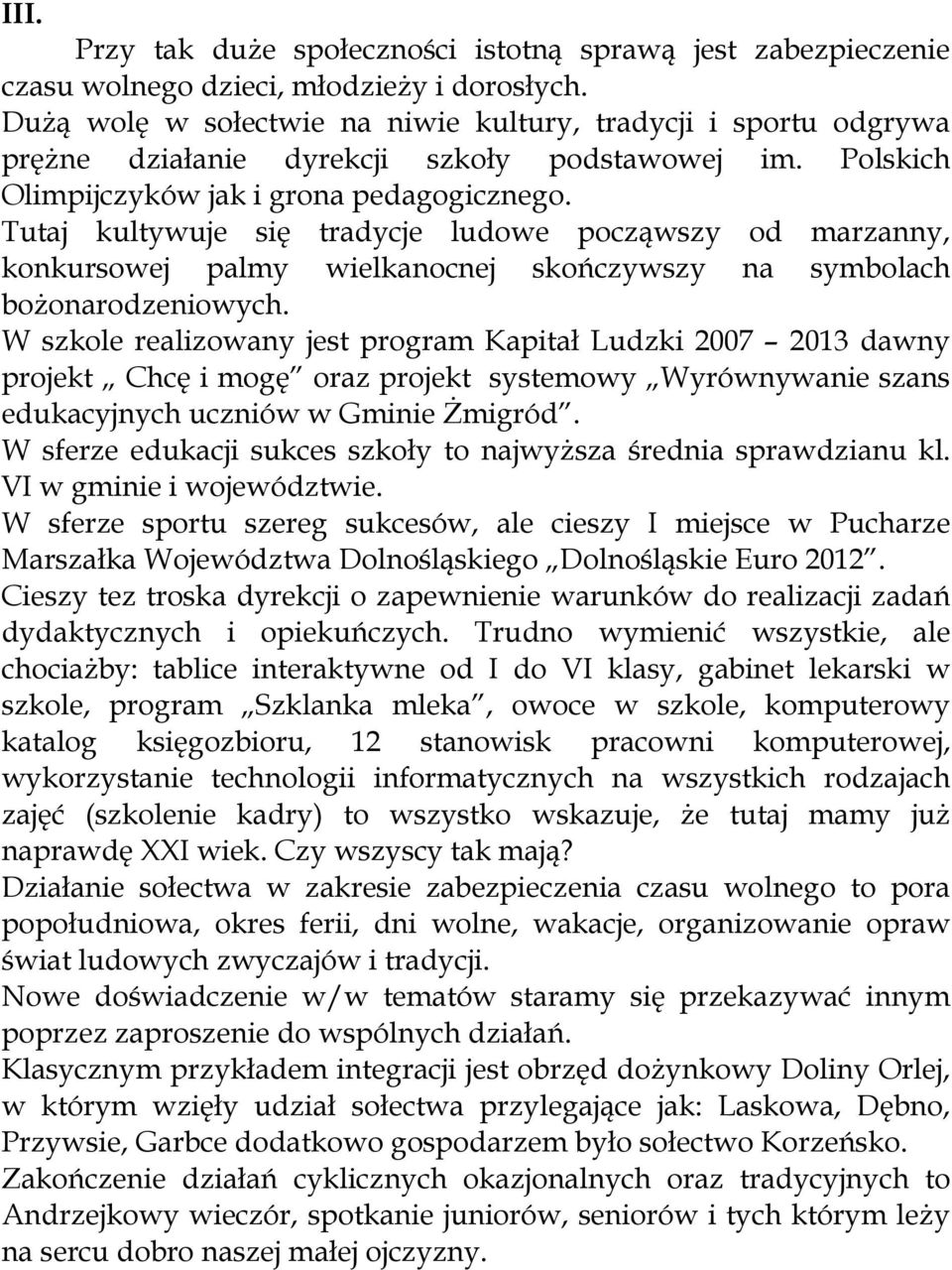 Tutaj kultywuje się tradycje ludowe począwszy od marzanny, konkursowej palmy wielkanocnej skończywszy na symbolach boŝonarodzeniowych.