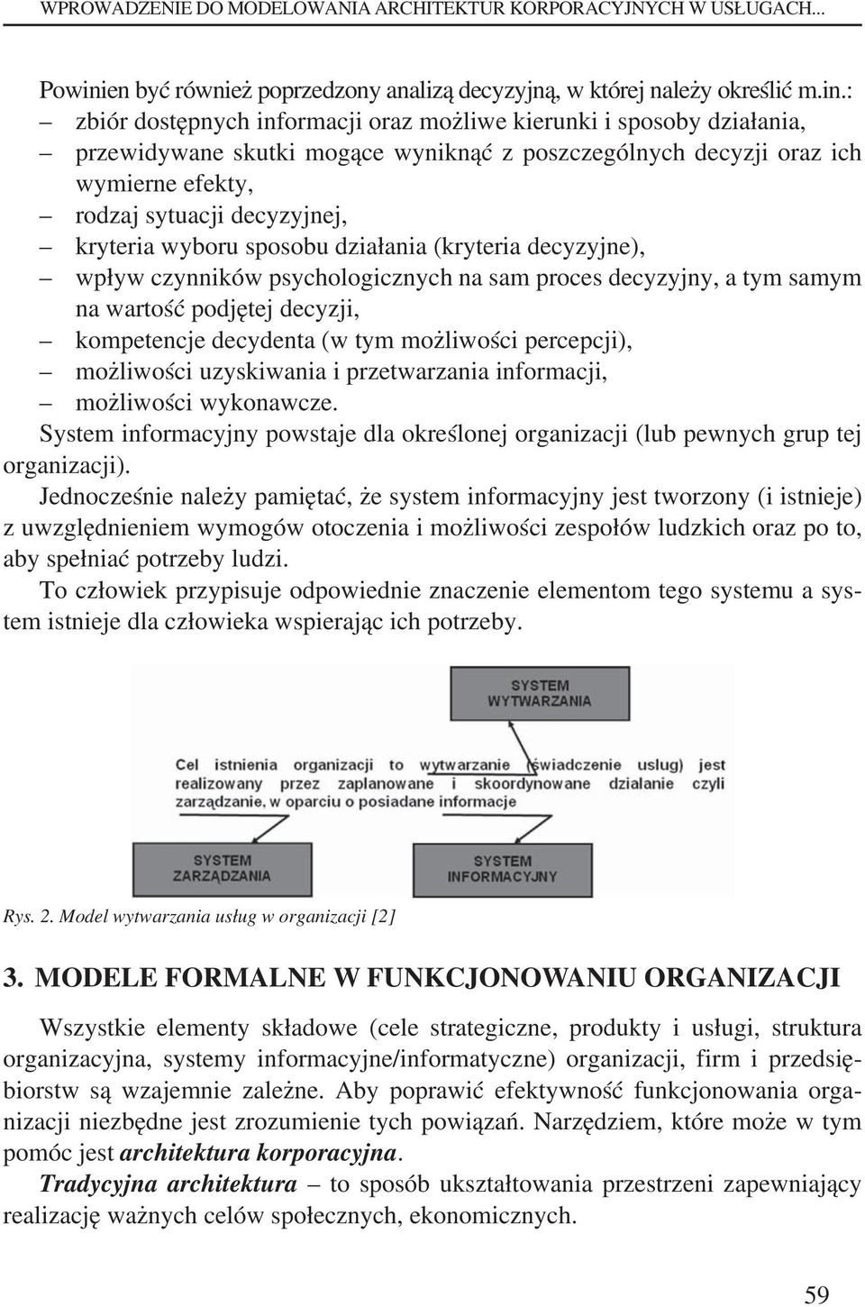 : zbiór dostępnych informacji oraz możliwe kierunki i sposoby działania, przewidywane skutki mogące wyniknąć z poszczególnych decyzji oraz ich wymierne efekty, rodzaj sytuacji decyzyjnej, kryteria