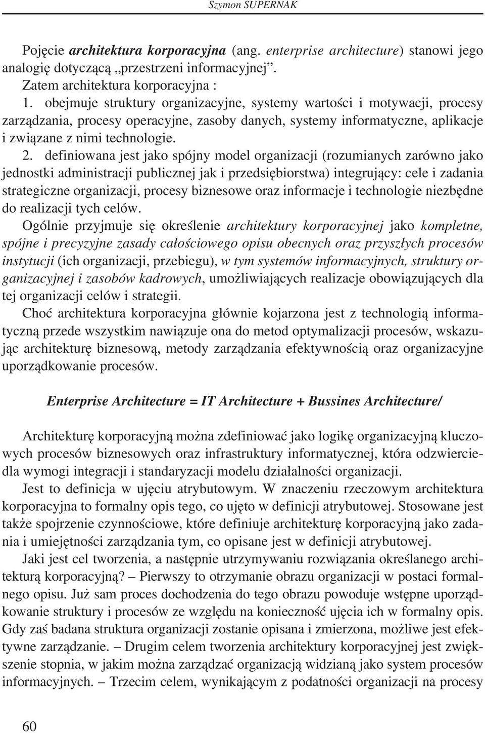 definiowana jest jako spójny model organizacji (rozumianych zarówno jako jednostki administracji publicznej jak i przedsiębiorstwa) integrujący: cele i zadania strategiczne organizacji, procesy