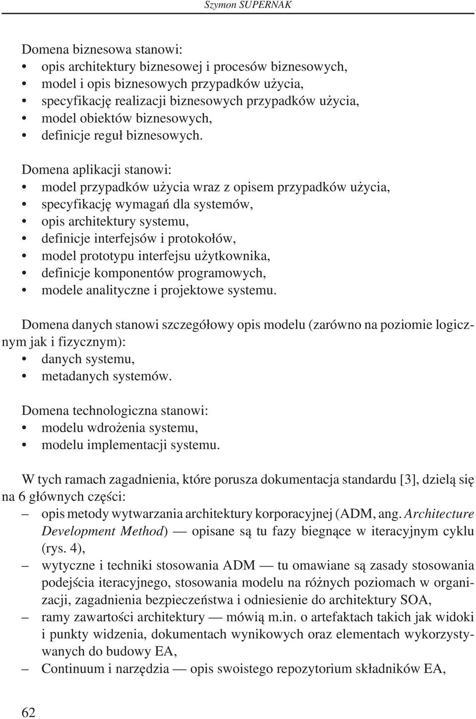 Domena aplikacji stanowi: model przypadków użycia wraz z opisem przypadków użycia, specyfikację wymagań dla systemów, opis architektury systemu, definicje interfejsów i protokołów, model prototypu