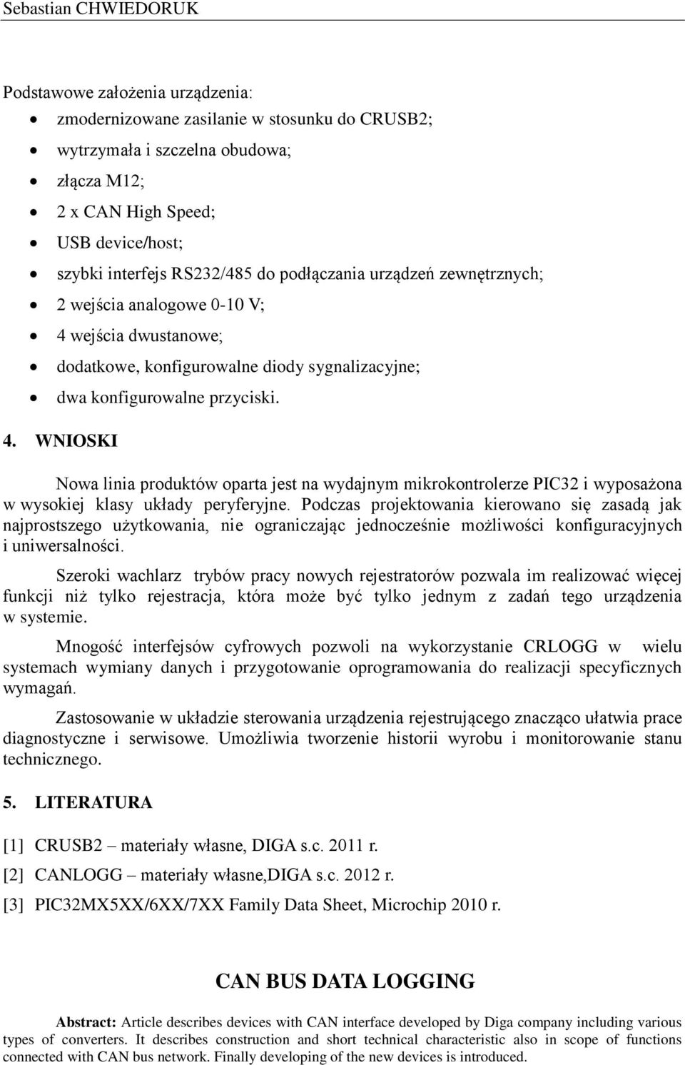 Podczas projektowania kierowano się zasadą jak najprostszego użytkowania, nie ograniczając jednocześnie możliwości konfiguracyjnych i uniwersalności.