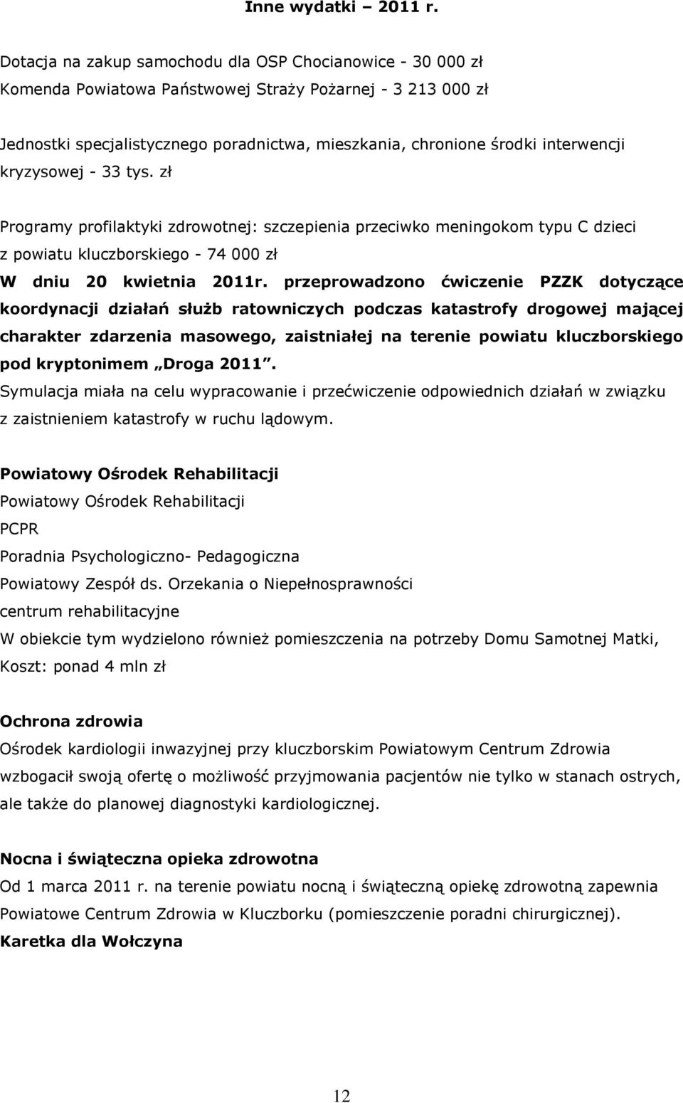 interwencji kryzysowej - 33 tys. zł Programy profilaktyki zdrowotnej: szczepienia przeciwko meningokom typu C dzieci z powiatu kluczborskiego - 74 000 zł W dniu 20 kwietnia 2011r.