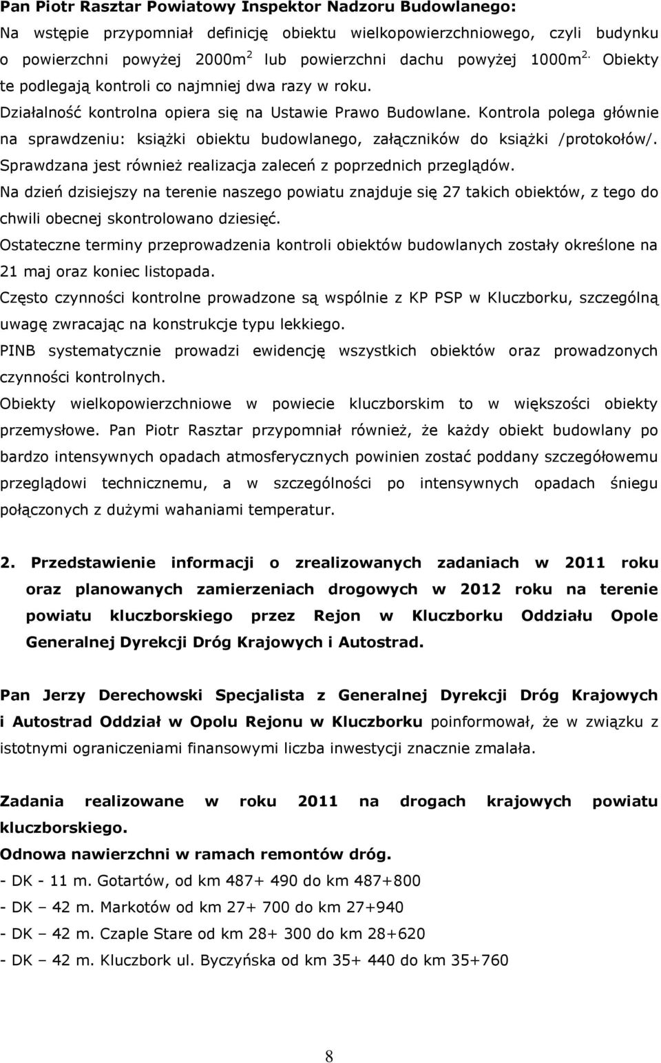 Kontrola polega głównie na sprawdzeniu: książki obiektu budowlanego, załączników do książki /protokołów/. Sprawdzana jest również realizacja zaleceń z poprzednich przeglądów.