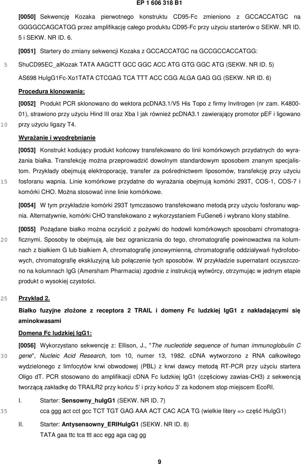 ) AS698 HuIgG1Fc-Xo1TATA CTCGAG TCA TTT ACC CGG ALGA GAG GG (SEKW. NR ID. 6) Procedura klonowania: [002] Produkt PCR sklonowano do wektora pcdna3.1/v His Topo z firmy Invitrogen (nr zam.