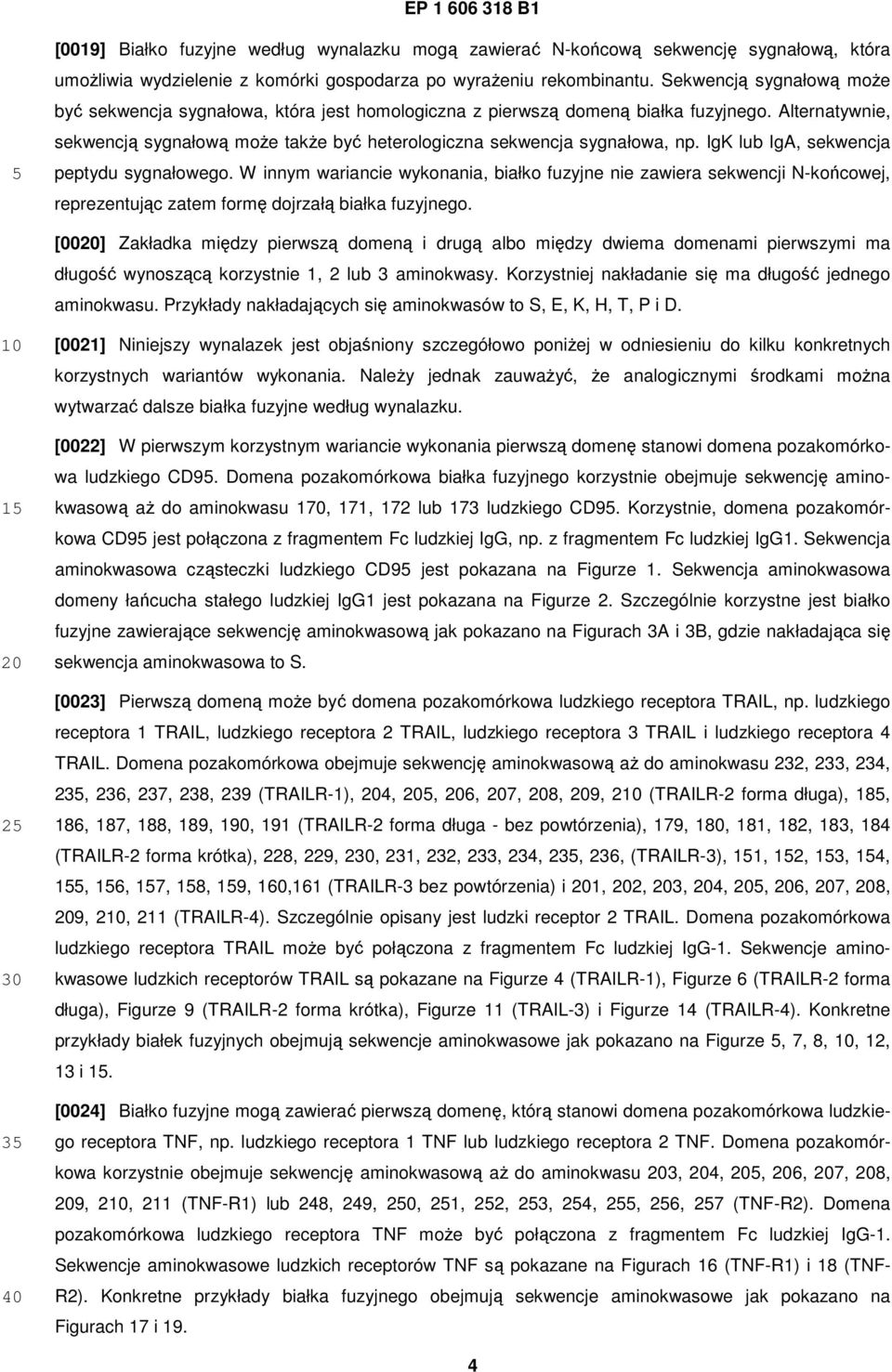 IgK lub IgA, sekwencja peptydu sygnałowego. W innym wariancie wykonania, białko fuzyjne nie zawiera sekwencji N-końcowej, reprezentując zatem formę dojrzałą białka fuzyjnego.