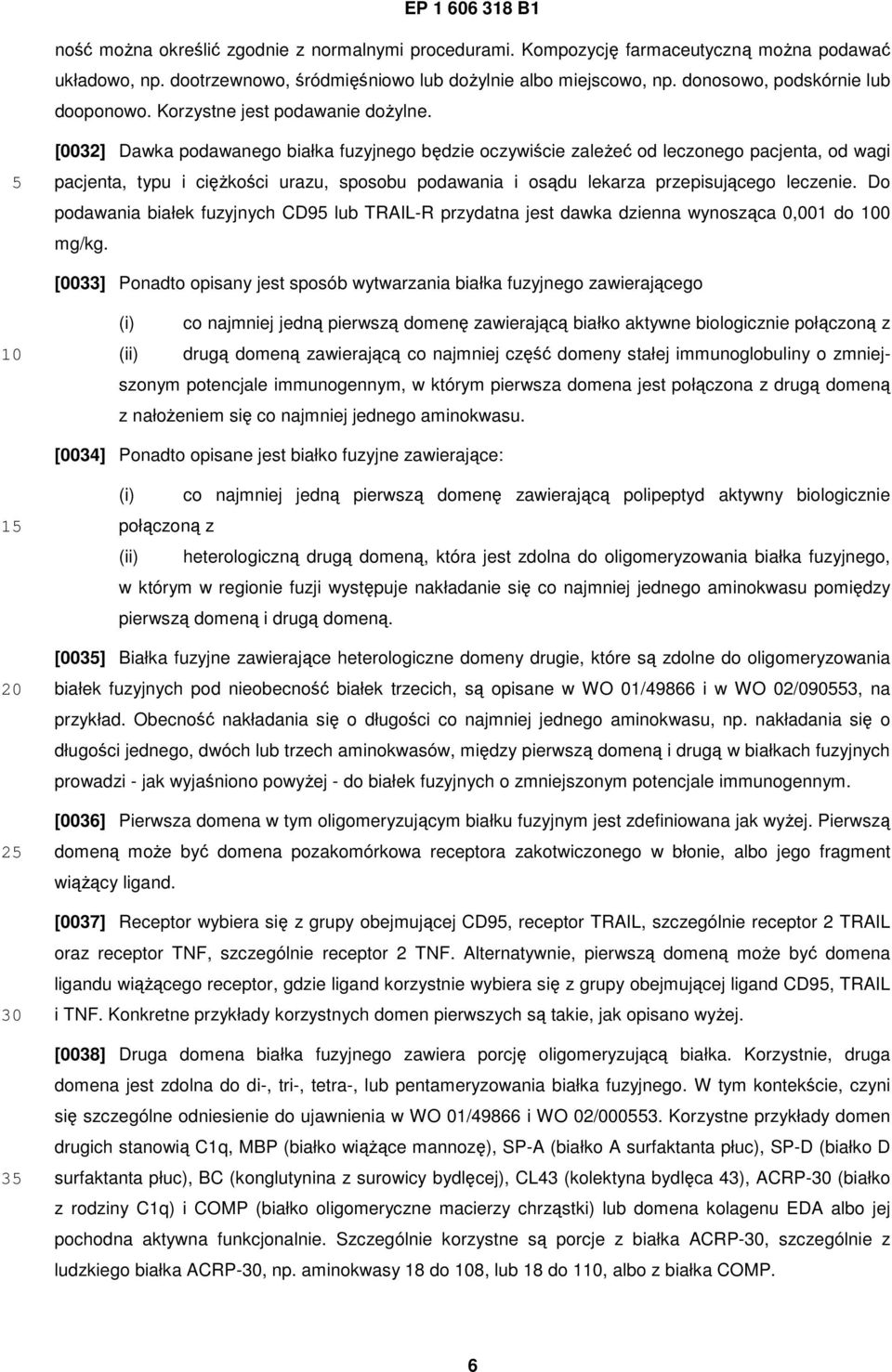 [0032] Dawka podawanego białka fuzyjnego będzie oczywiście zależeć od leczonego pacjenta, od wagi pacjenta, typu i ciężkości urazu, sposobu podawania i osądu lekarza przepisującego leczenie.