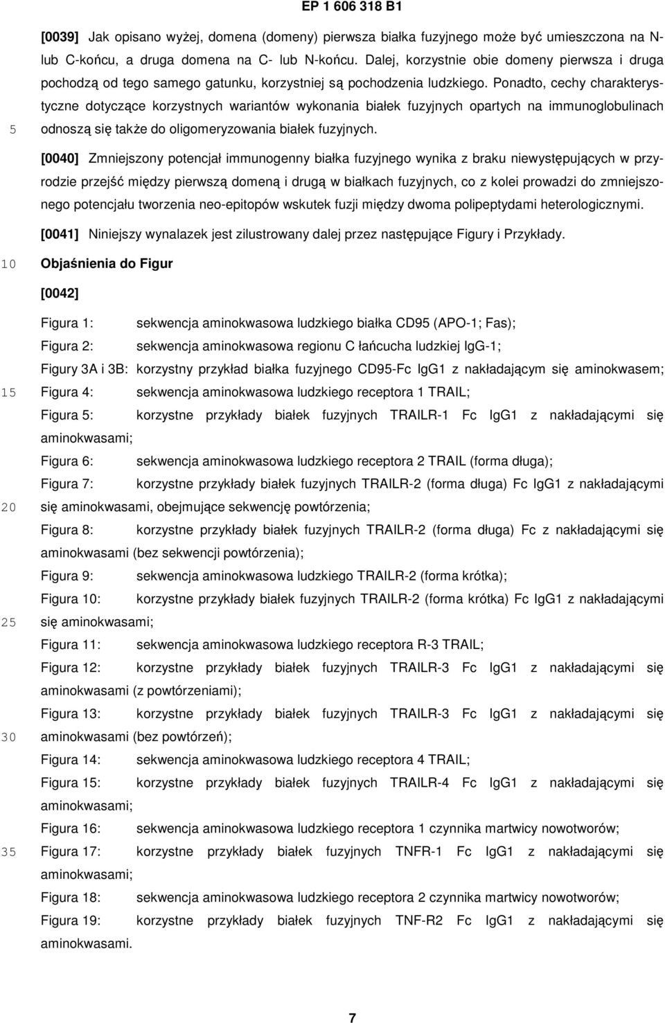 Ponadto, cechy charakterystyczne dotyczące korzystnych wariantów wykonania białek fuzyjnych opartych na immunoglobulinach odnoszą się także do oligomeryzowania białek fuzyjnych.