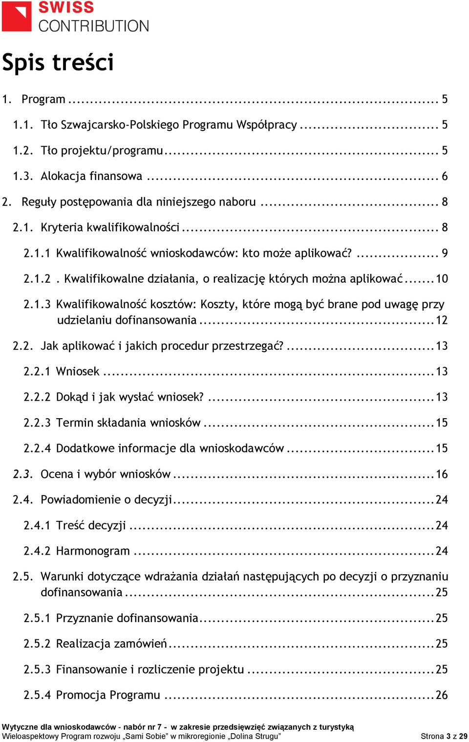 .. 12 2.2. Jak aplikować i jakich procedur przestrzegać?... 13 2.2.1 Wniosek... 13 2.2.2 Dokąd i jak wysłać wniosek?... 13 2.2.3 Termin składania wniosków... 15 2.2.4 Dodatkowe informacje dla wnioskodawców.