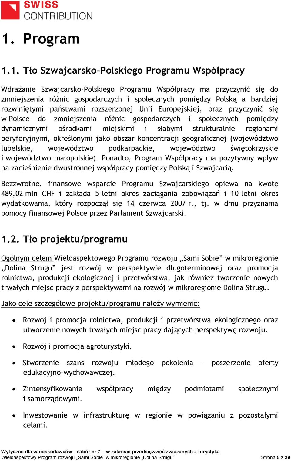 strukturalnie regionami peryferyjnymi, określonymi jako obszar koncentracji geograficznej (województwo lubelskie, województwo podkarpackie, województwo świętokrzyskie i województwo małopolskie).