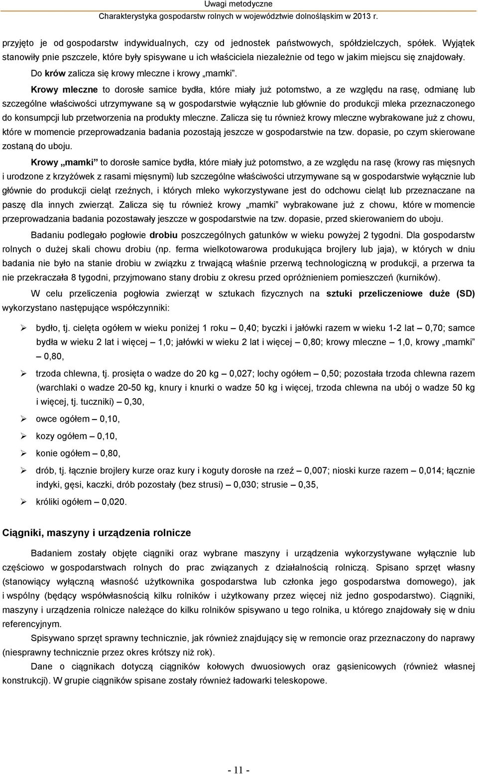 Krowy mleczne to dorosłe samice bydła, które miały już potomstwo, a ze względu na rasę, odmianę lub szczególne właściwości utrzymywane są w gospodarstwie wyłącznie lub głównie do produkcji mleka