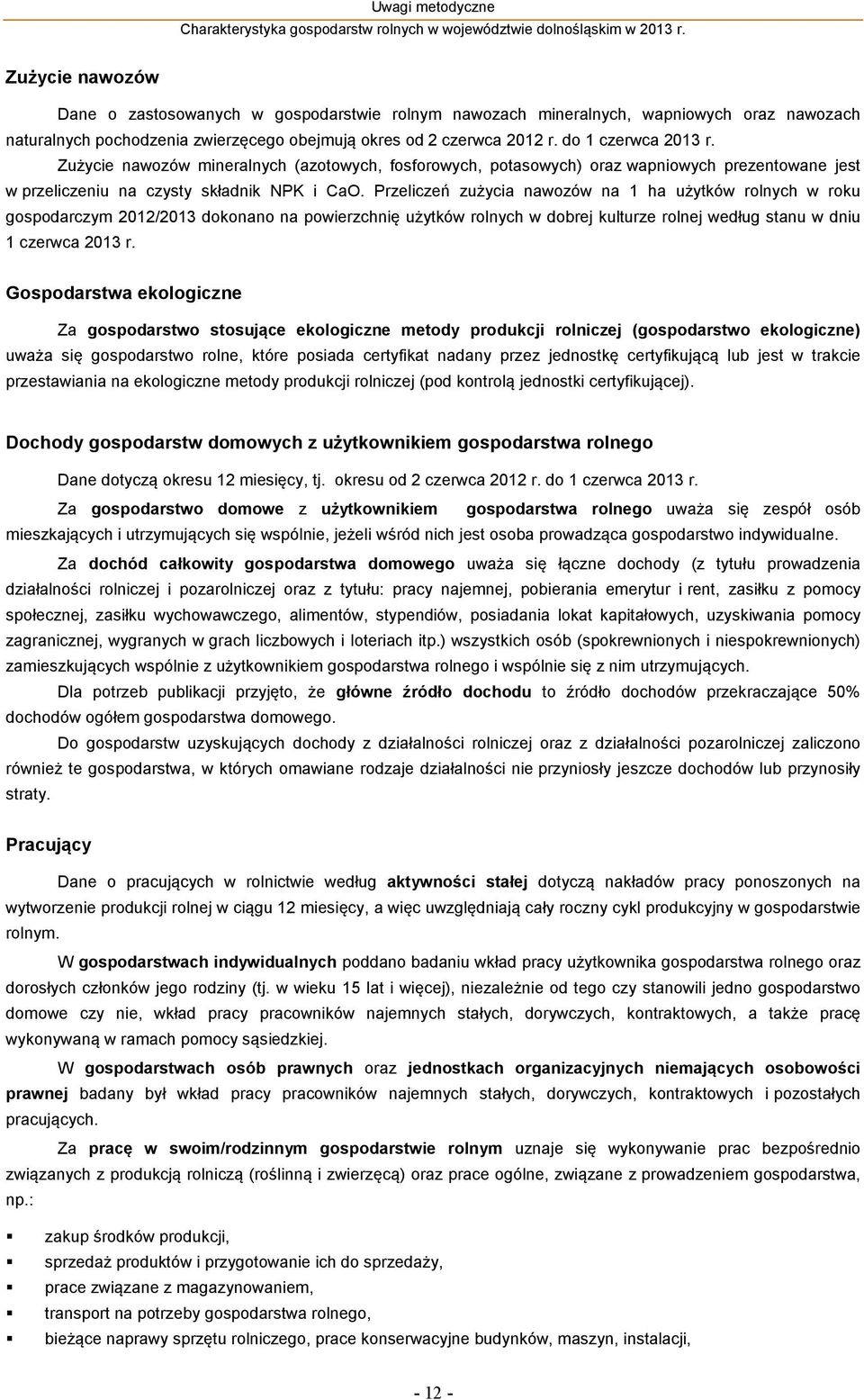 Przeliczeń zużycia nawozów na 1 ha użytków rolnych w roku gospodarczym 2012/2013 dokonano na powierzchnię użytków rolnych w dobrej kulturze rolnej według stanu w dniu 1 czerwca 2013 r.