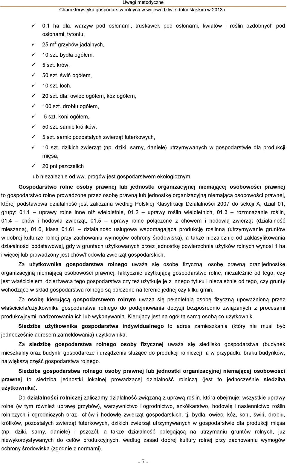 dzikich zwierząt (np. dziki, sarny, daniele) utrzymywanych w gospodarstwie dla produkcji mięsa, 20 pni pszczelich lub niezależnie od ww. progów jest gospodarstwem ekologicznym.