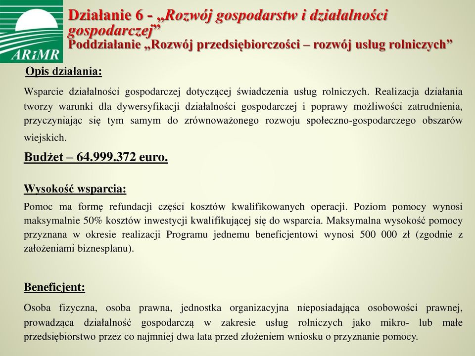 obszarów wiejskich. Budżet 64.999.372 euro. Pomoc ma formę refundacji części kosztów kwalifikowanych operacji. Poziom pomocy wynosi maksymalnie 50% kosztów inwestycji kwalifikującej się do wsparcia.