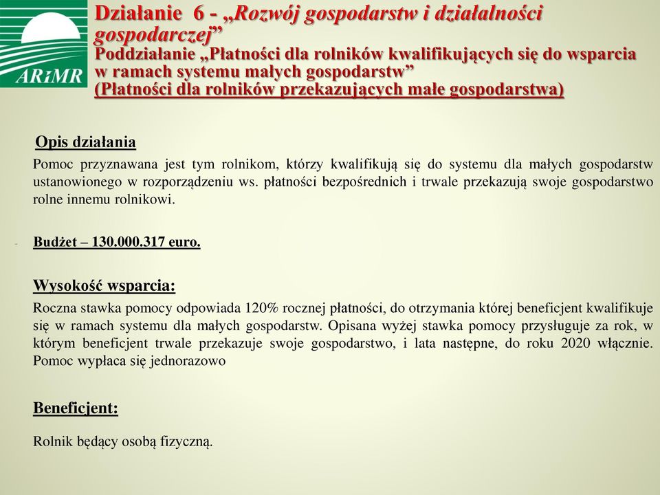 Roczna stawka pomocy odpowiada 120% rocznej płatności, do otrzymania której beneficjent kwalifikuje się w ramach systemu dla małych gospodarstw.