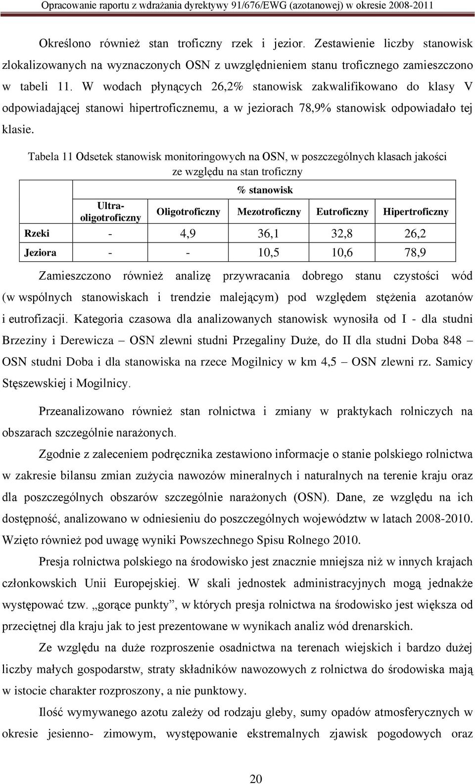 W wodach płynących 26,2% stanowisk zakwalifikowano do klasy V odpowiadającej stanowi hipertroficznemu, a w jeziorach 78,9% stanowisk odpowiadało tej klasie.