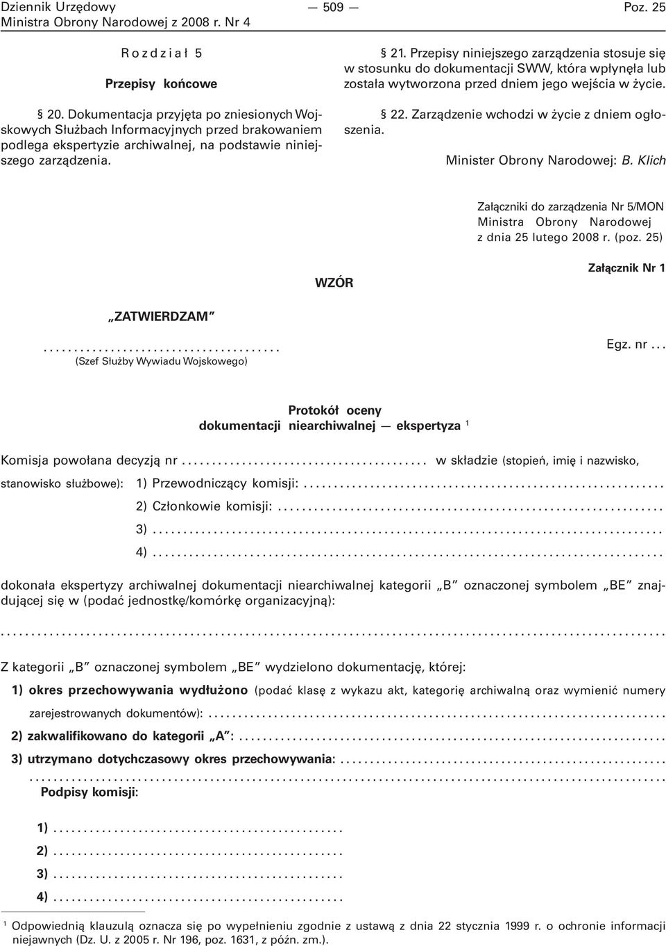 Przepisy niniejszego zarządzenia stosuje się w stosunku do dokumentacji SWW, która wpłynęła lub została wytworzona przed dniem jego wejścia w życie. 22. Zarządzenie wchodzi w życie z dniem ogłoszenia.