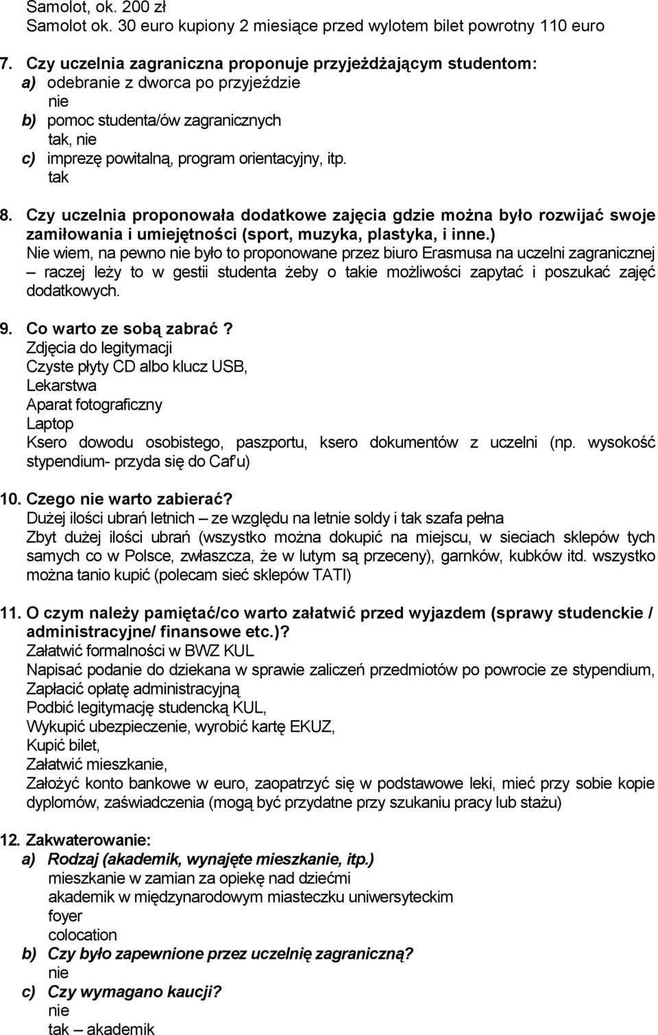 Czy uczelnia proponowała dodatkowe zajęcia gdzie można było rozwijać swoje zamiłowania i umiejętności (sport, muzyka, plastyka, i inne.