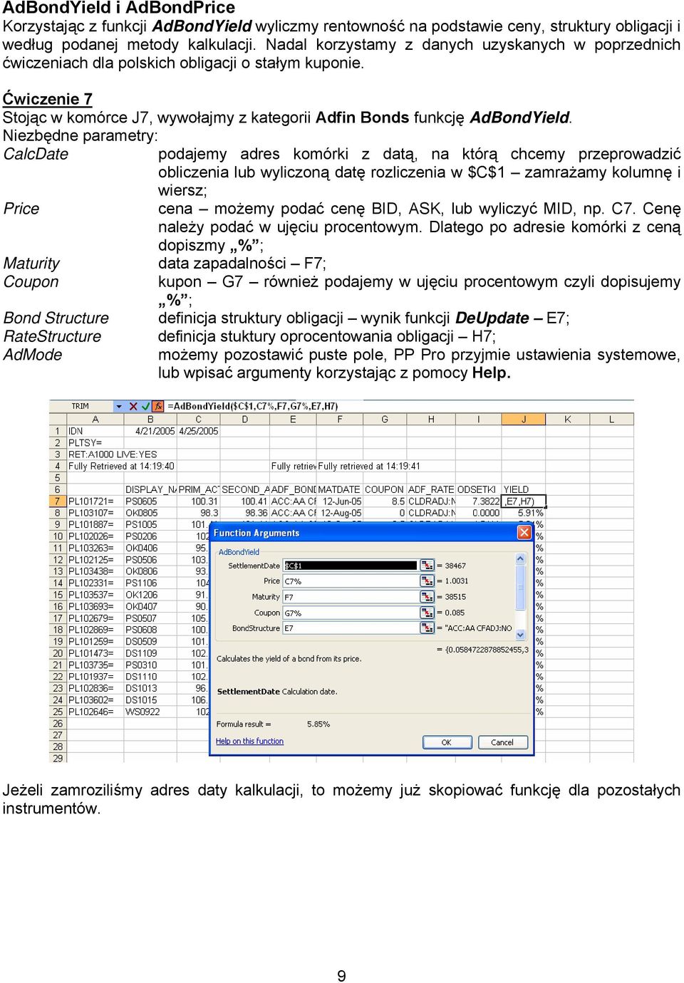 Niezbędne parametry: CalcDate podajemy adres komórki z datą, na którą chcemy przeprowadzić obliczenia lub wyliczoną datę rozliczenia w $C$1 zamrażamy kolumnę i wiersz; Price cena możemy podać cenę