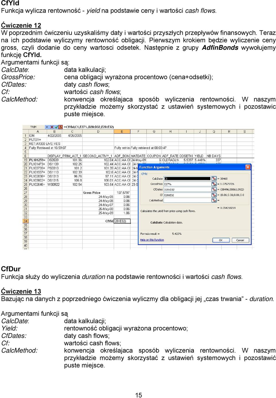 Argumentami funkcji są: CalcDate: data kalkulacji; GrossPrice: cena obligacji wyrażona procentowo (cena+odsetki); CfDates: daty cash flows; Cf: CalcMethod: wartości cash flows; konwencja określajaca