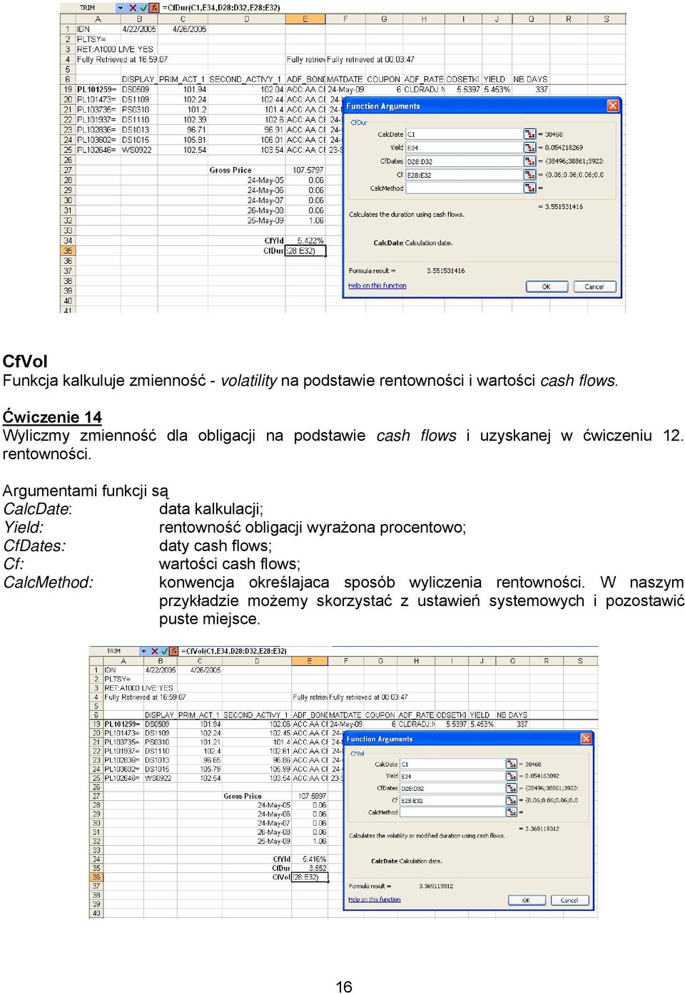 Argumentami funkcji są CalcDate: data kalkulacji; Yield: rentowność obligacji wyrażona procentowo; CfDates: daty cash flows; Cf: