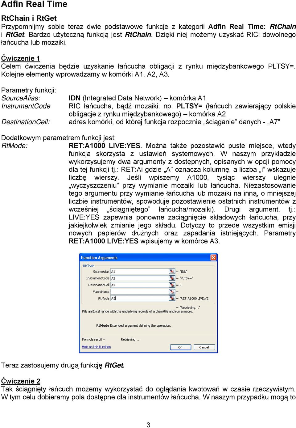 Kolejne elementy wprowadzamy w komórki A1, A2, A3. Parametry funkcji: SourceAlias: InstrumentCode DestinationCell: IDN (Integrated Data Network) komórka A1 RIC łańcucha, bądź mozaiki: np.