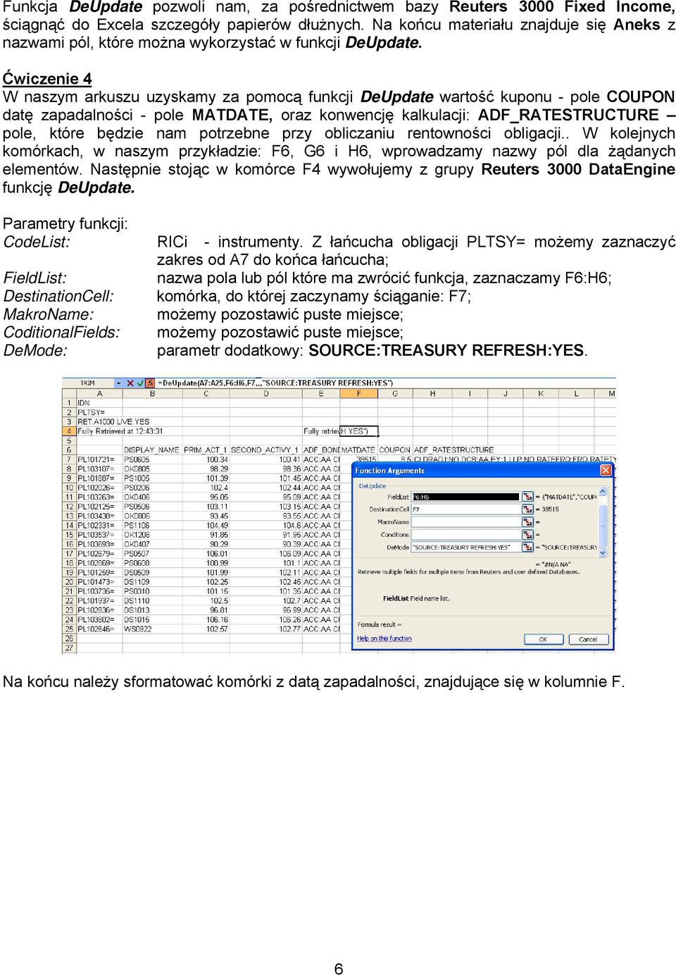 Ćwiczenie 4 W naszym arkuszu uzyskamy za pomocą funkcji DeUpdate wartość kuponu - pole COUPON datę zapadalności - pole MATDATE, oraz konwencję kalkulacji: ADF_RATESTRUCTURE pole, które będzie nam