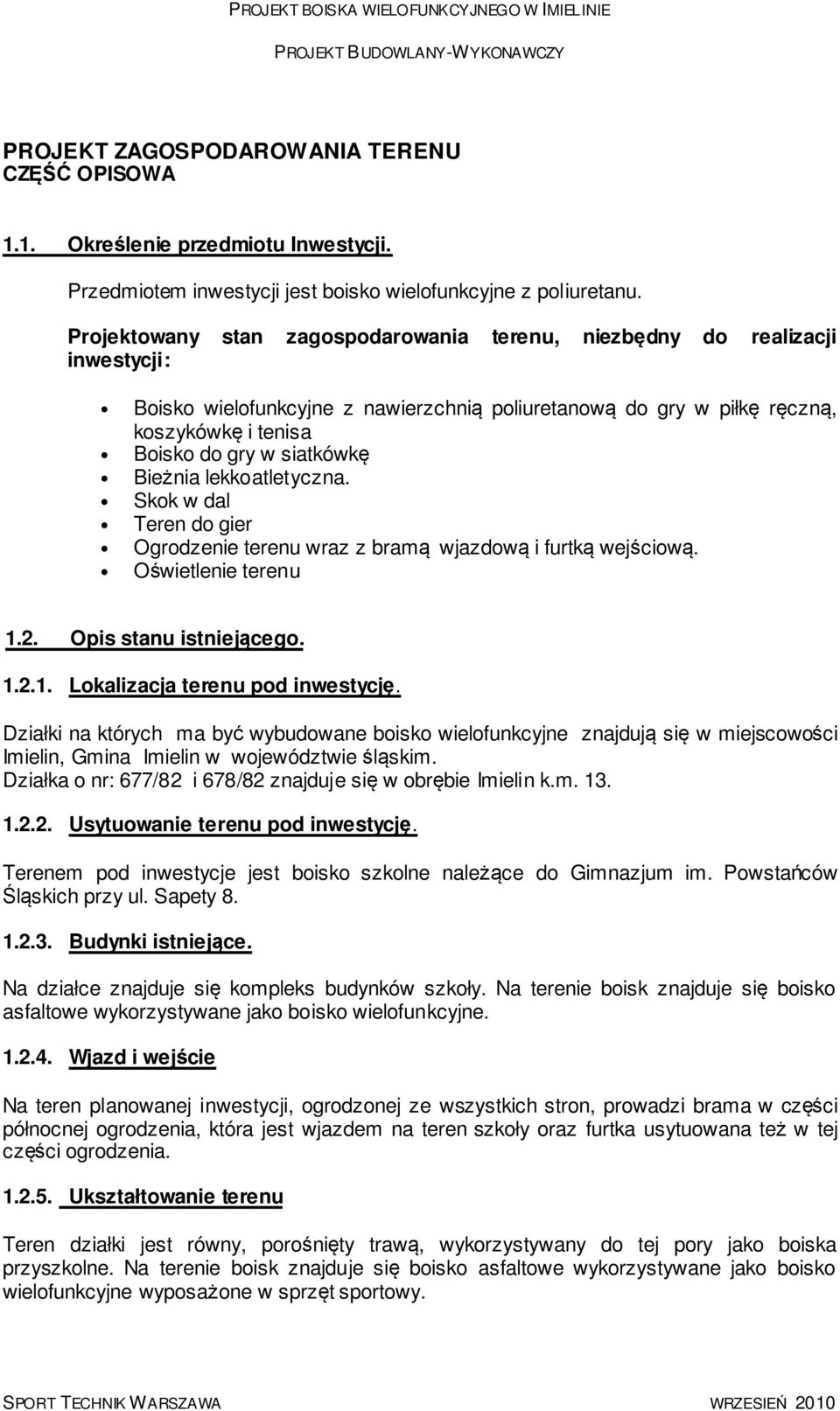 Bieżnia lekkoatletyczna. Skok w dal Teren do gier Ogrodzenie terenu wraz z bramą wjazdową i furtką wejściową. Oświetlenie terenu 1.2. Opis stanu istniejącego. 1.2.1. Lokalizacja terenu pod inwestycję.