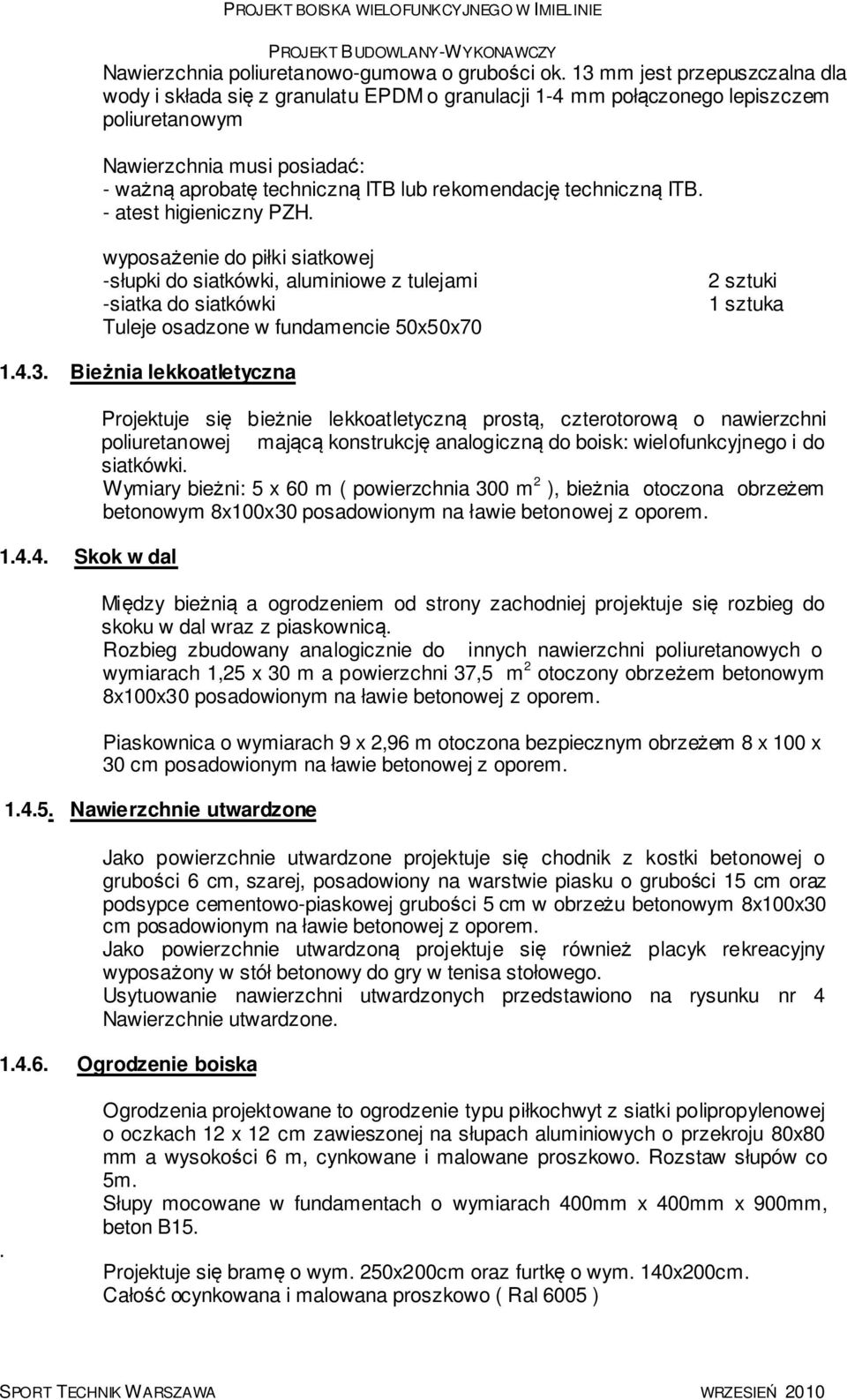 techniczną ITB. - atest higieniczny PZH. wyposażenie do piłki siatkowej -słupki do siatkówki, aluminiowe z tulejami -siatka do siatkówki Tuleje osadzone w fundamencie 50x50x70 2 sztuki 1 sztuka 1.4.3.