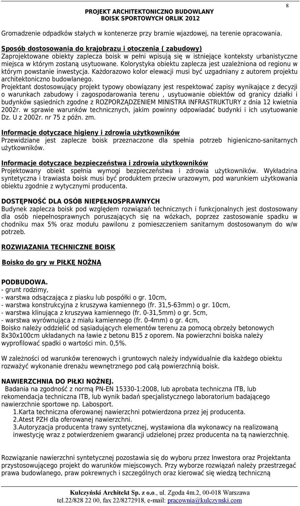 Kolorystyka obiektu zaplecza jest uzależniona od regionu w którym powstanie inwestycja. Każdorazowo kolor elewacji musi być uzgadniany z autorem projektu architektoniczno budowlanego.