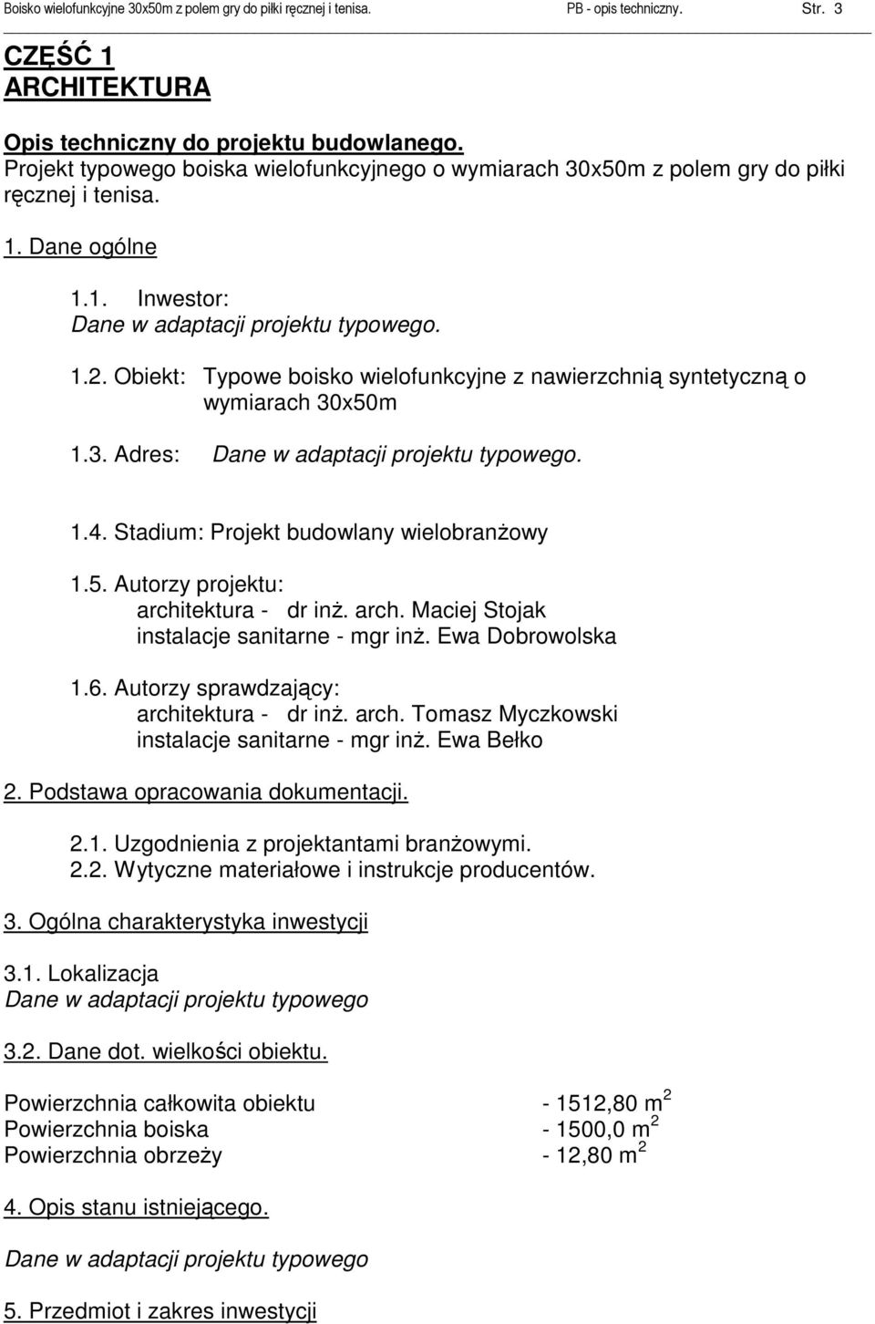 Obiekt: Typowe boisko wielofunkcyjne z nawierzchnią syntetyczną o wymiarach 30x50m 1.3. Adres: Dane w adaptacji projektu typowego. 1.4. Stadium: Projekt budowlany wielobranŝowy 1.5. Autorzy projektu: architektura - dr inŝ.